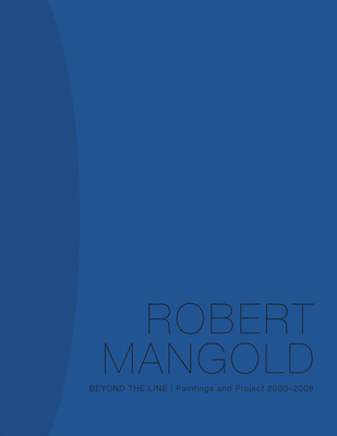 Robert Mangold: Beyond the Line: Paintings and Project  2000-2008 By Douglas Dreishpoon, Marla Prather (Text by), William Pedersen (Commentaries by) Cover Image
