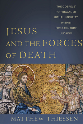 Jesus and the Forces of Death: The Gospels' Portrayal of Ritual Impurity Within First-Century Judaism By Matthew Thiessen Cover Image