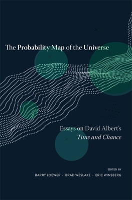 The Probability Map of the Universe: Essays on David Albert's Time and Chance By Barry Loewer (Editor), Brad Weslake (Editor), Eric Winsberg (Editor) Cover Image