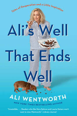 Ali's Well That Ends Well: Tales of Desperation and a Little Inspiration By Ali Wentworth Cover Image