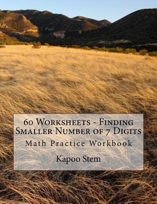 60 Worksheets - Finding Smaller Number of 7 Digits: Math Practice Workbook By Kapoo Stem Cover Image