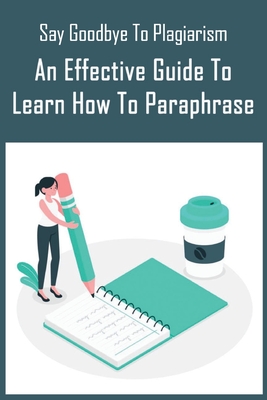 Say Goodbye To Plagiarism: An Effective Guide To Learn How To Paraphrase: How Did Your Paraphrasing Strategy Help You By Carmel Henkes Cover Image