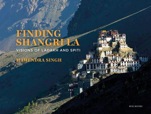 Finding Shangri-La: Visions of Ladakh and Spiti By Mahendra Singh Cover Image