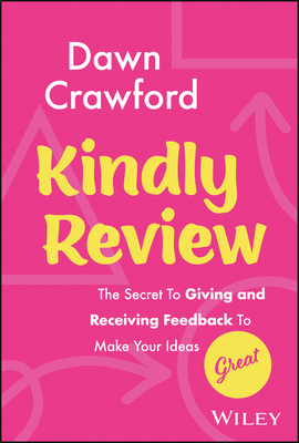 Kindly Review: The Secret to Giving and Receiving Feedback to Make Your Ideas Great Cover Image