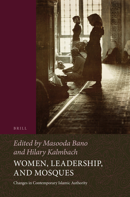 Women, Leadership, and Mosques: Changes in Contemporary Islamic Authority (Women and Gender: The Middle East and the Islamic World) By Bano (Editor), Kalmbach (Editor) Cover Image