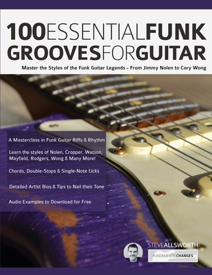 100 Essential Funk Grooves for Guitar: Master the Styles of the Funk Guitar Legends - From Jimmy Nolen to Cory Wong By Steve Allworth, Joseph Alexander, Tim Pettingale (Editor) Cover Image