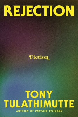 Rejection: Fiction By Tony Tulathimutte Cover Image