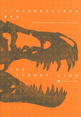 Tyrannosaurus Rex, the Tyrant King [With CDROM] (Life of the Past) By Peter L. Larson (Editor), Kenneth Carpenter (Editor) Cover Image