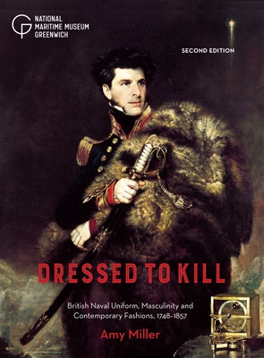 Dressed to Kill: British Naval Uniform, Masculinity and Contemporary Fashions, 1748–1857 By Amy Miller Cover Image