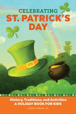 Celebrating St. Patrick's Day: History, Traditions, and Activities – A Holiday Book for Kids (Holiday Books for Kids ) Cover Image