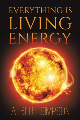 Everything Is Living Energy By Albert Simpson Cover Image