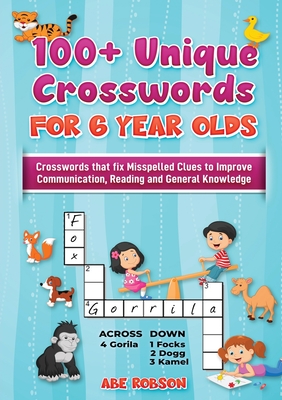 100+ Crosswords for 6 year olds: Crosswords that Fix Misspelled Clues to Improve Communication, Reading and General Knowledge By Abe Robson Cover Image