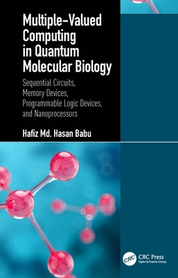 Multiple-Valued Computing in Quantum Molecular Biology: Sequential Circuits, Memory Devices, Programmable Logic Devices, and Nanoprocessors Cover Image