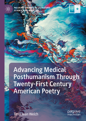 Advancing Medical Posthumanism Through Twenty-First Century American Poetry (Palgrave Studies in Literature)