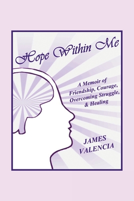 Hope Within Me: A Memoir of Friendship, Courage, Overcoming Struggle, & Healing