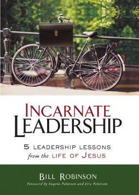 Incarnate Leadership: 5 Leadership Lessons from the Life of Jesus By Bill Robinson Cover Image