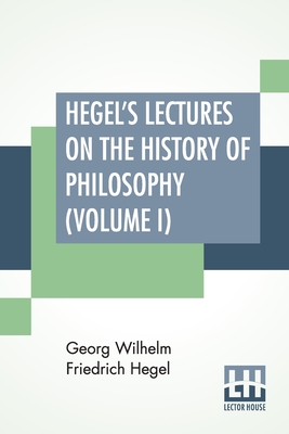 Hegel's Lectures On The History Of Philosophy (Volume I): In Three Volumes - Vol. I. Trans. From The German By E. S. Haldane, Frances H. Simson Cover Image