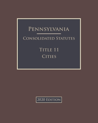 Pennsylvania Consolidated Statutes Title 11 Cities 2020 Edition Cover Image