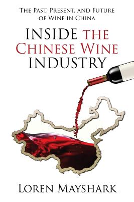 Inside the Chinese Wine Industry: The Past, Present, and Future of Wine in China By Loren Mayshark Cover Image