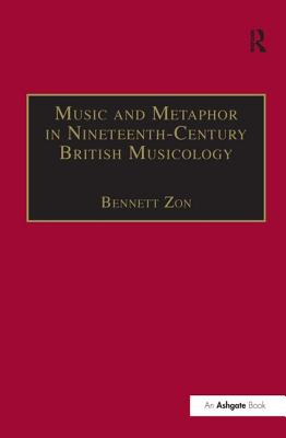 Music and Metaphor in Nineteenth-Century British Musicology (Music in Nineteenth-Century Britain) By Bennett Zon Cover Image