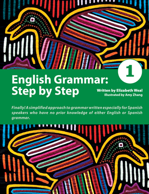 English Grammar: Step by Step 1: A Simplified Approach to English Grammar Written Especially for Spanish Speakers Who Have No Prior Knowledge of Either English or Spanish Grammar Cover Image