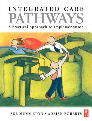 Integrated Care Pathways: A Practical Approach to Implementation By Sue Middleton (Editor), Adrian Roberts (Editor) Cover Image