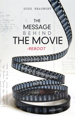 The Message Behind the Movie--The Reboot: Engaging Film Without Disengaging Faith By Douglas Beaumont Cover Image