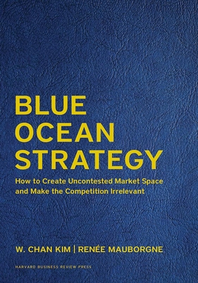 Blue Ocean Strategy, Expanded Edition: How to Create Uncontested Market Space and Make the Competition Irrelevant By W. Chan Kim, Renée a. Mauborgne Cover Image