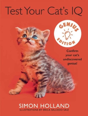 Test Your Cat's IQ Genius Edition: Confirm Your Cat's Undiscovered Genius! By Simon Holland, Erica Salcedo Saiz (Illustrator) Cover Image