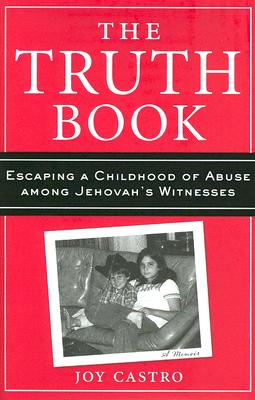 The Truth Book: Escaping a Childhood of Abuse Among Jehovah's Witnesses By Joy Castro Cover Image