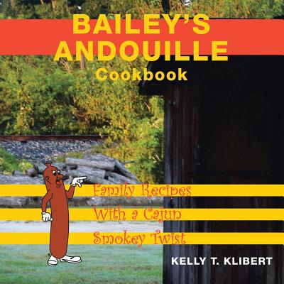 Bailey'S Andouille Cookbook: Family Recipes with a Cajun Smokey Twist Cover Image