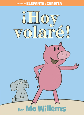 ¡Hoy volaré!-An Elephant and Piggie Book, Spanish Edition By Mo Willems Cover Image