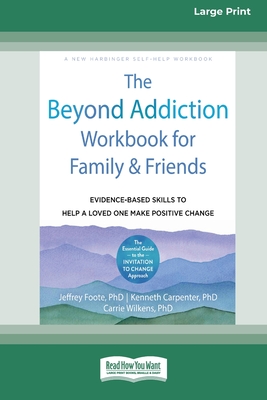 The Beyond Addiction Workbook for Family and Friends: Evidence-Based Skills to Help a Loved One Make Positive Change (16pt Large Print Edition) Cover Image