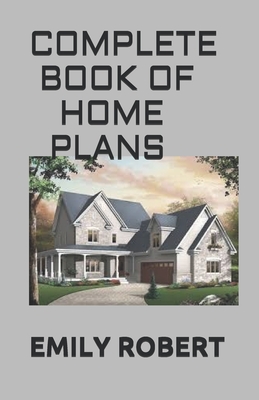 Complete Book of Home Plans: All You Need To Know About Home Design & Outdoor Living Ideas Cover Image