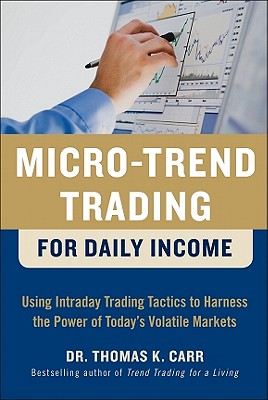 Micro-Trend Trading for Daily Income: Using Intra-Day Trading Tactics to Harness the Power of Today's Volatile Markets Cover Image