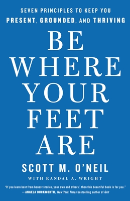 Be Where Your Feet Are: Seven Principles to Keep You Present, Grounded, and Thriving Cover Image