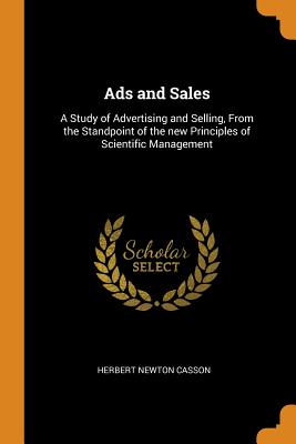 Ads and Sales: A Study of Advertising and Selling, from the Standpoint of the New Principles of Scientific Management