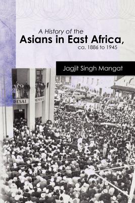 A History of the Asians in East Africa, ca. 1886 to 1945 (Oxford Studies in African Affairs) By Jagjit Singh Mangat Cover Image