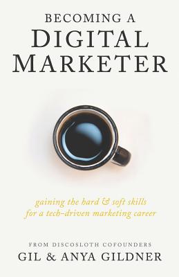 Becoming A Digital Marketer: Gaining the Hard & Soft Skills for a Tech-Driven Marketing Career By Anya Gildner, Gil Gildner Cover Image