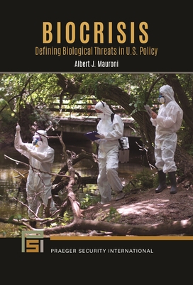 Biocrisis: Defining Biological Threats in U.S. Policy (Praeger Security International) By Albert Mauroni Cover Image