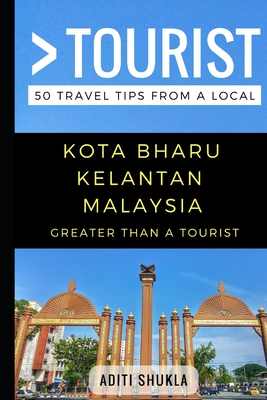 Greater Than a Tourist - Kota Bharu Kelantan Malaysia: 50 Travel Tips from a Local (Greater Than a Tourist Malaysia #124)
