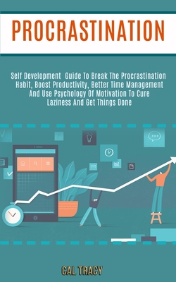 Procrastination: Self Development Guide to Break the Procrastination Habit, Boost Productivity, Better Time Management and Use Psycholo