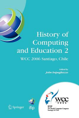 History of Computing and Education 2 (Hce2): Ifip 19th World Computer Congress, Wg 9.7, Tc 9: History of Computing, Proceedings of the Second Conferen (IFIP Advances in Information and Communication Technology #215) Cover Image