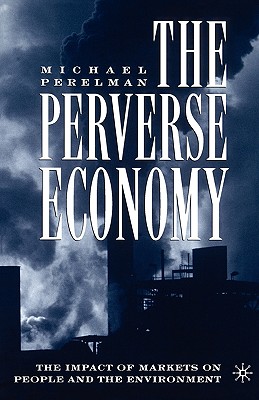 The Perverse Economy: The Impact of Markets on People and the Environment By M. Perelman Cover Image