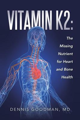 Vitamin K2: The Missing Nutrient for Heart and Bone Health By Dennis Goodman Cover Image