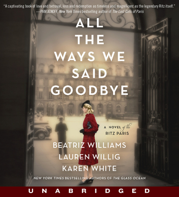 All the Ways We Said Goodbye CD: A Novel of the Ritz Paris By Beatriz Williams, Lauren Willig, Karen White, Helen Sadler (Read by), Nicola Barber (Read by), Saskia Maarleveld (Read by) Cover Image