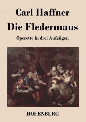 Die Fledermaus: Operette in drei Aufzügen By Carl Haffner Cover Image