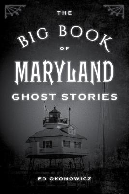 The Big Book of Maryland Ghost Stories (Big Book of Ghost Stories) By Ed Okonowicz Cover Image