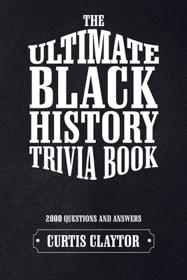 The Ultimate Black History Trivia Book By Curtis Claytor Cover Image