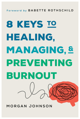 8 Keys to Healing, Managing, and Preventing Burnout (8 Keys to Mental Health) By Morgan Johnson, Babette Rothschild, MSW, LCSW (Foreword by) Cover Image